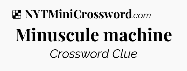 Solution: Minuscule machine - NYT Crossword