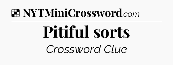 Solution: Pitiful sorts - NYT Crossword