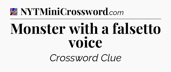 Monster with a falsetto voice Crossword Clue