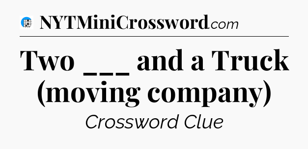 Two ___ and a Truck (moving company) Crossword Clue