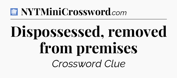 Dispossessed, removed from premises Puzzle Page Crossword Clue