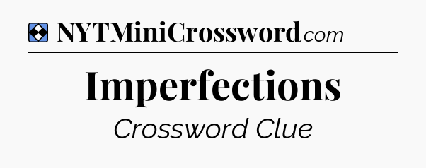 Solution: Imperfections - NYT Mini Crossword