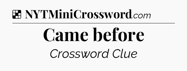 Solution: Came before - NYT Crossword