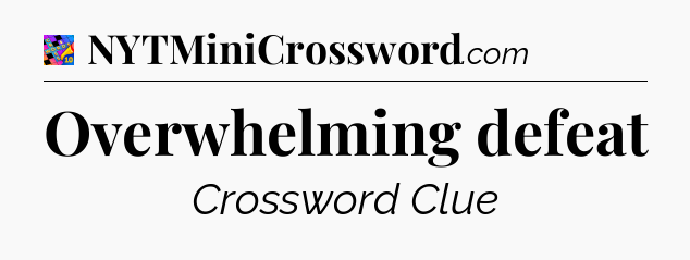 Overwhelming defeat Crossword Clue