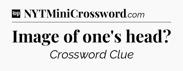 Image of one's head Crossword Clue