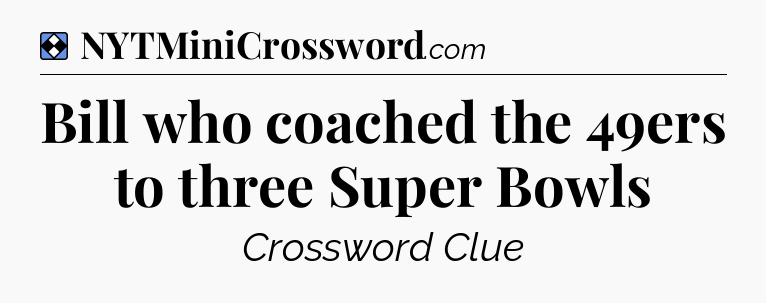 Solution: Bill who coached the 49ers to three Super Bowls - NYT Mini Crossword