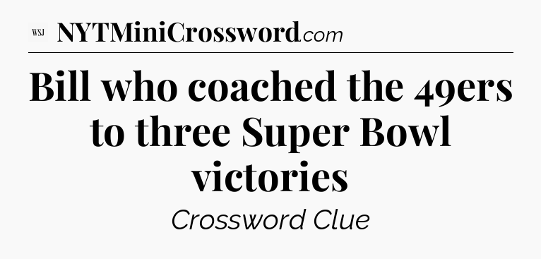 Bill who coached the 49ers to three Super Bowl victories - WSJ Crossword