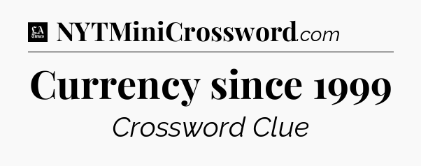 Currency since 1999 - LA Times Crossword