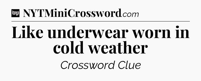 Like underwear worn in cold weather Crossword Clue