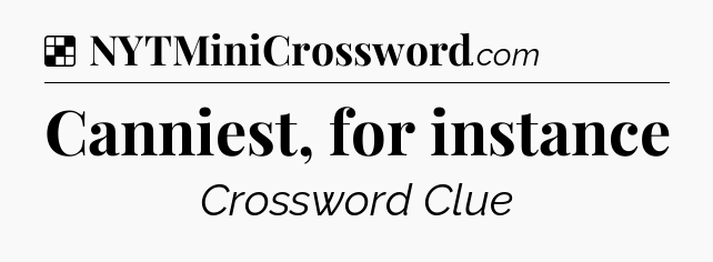 Solution: Canniest, for instance - NYT Crossword