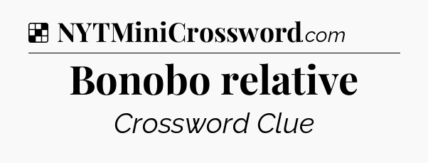 Solution: Bonobo relative - NYT Crossword