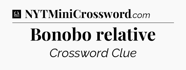 Bonobo relative - LA Times Crossword