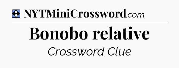 Solution: Bonobo relative - NYT Mini Crossword