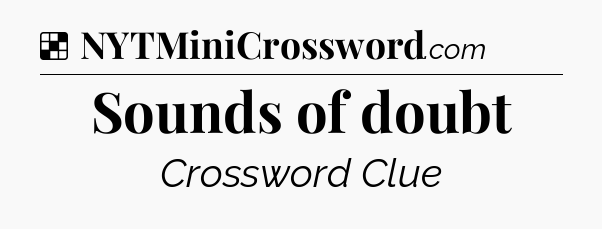Solution: Sounds of doubt - NYT Crossword