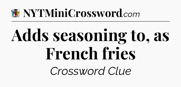 Adds seasoning to, as French fries Crossword Clue
