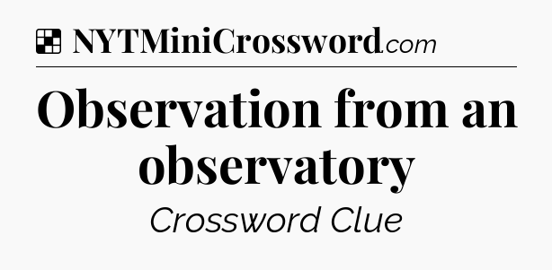 Solution: Observation from an observatory - NYT Crossword