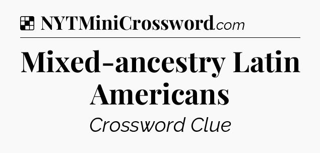 Solution: Mixed-ancestry Latin Americans - NYT Crossword