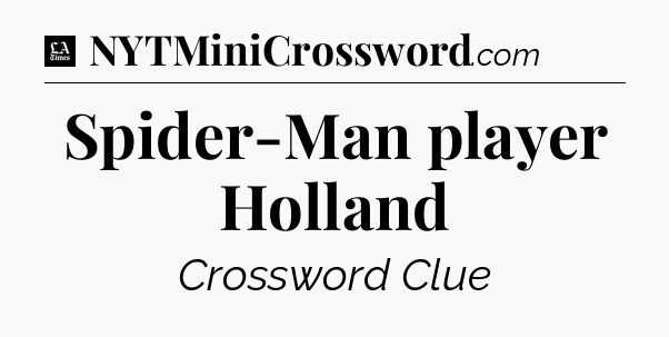 Spider-Man player Holland - LA Times Crossword