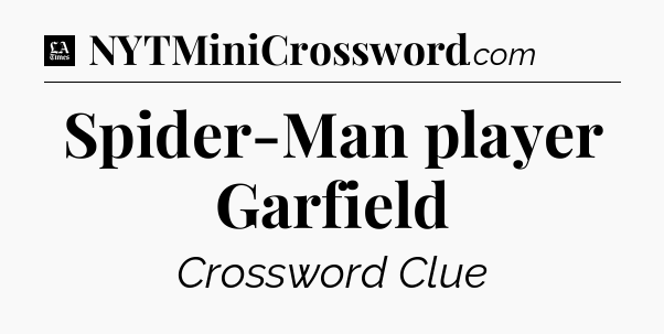 Spider-Man player Garfield - LA Times Crossword