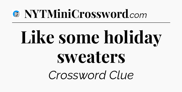 Like some holiday sweaters Crossword Clue