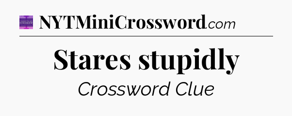 Stares stupidly - Thomas Joseph Crossword