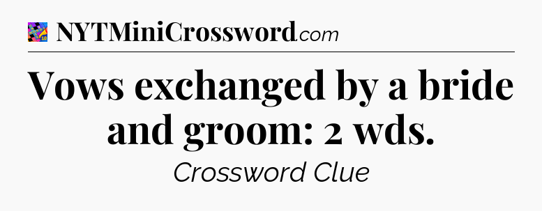 Vows exchanged by a bride and groom: 2 wds Crossword Clue