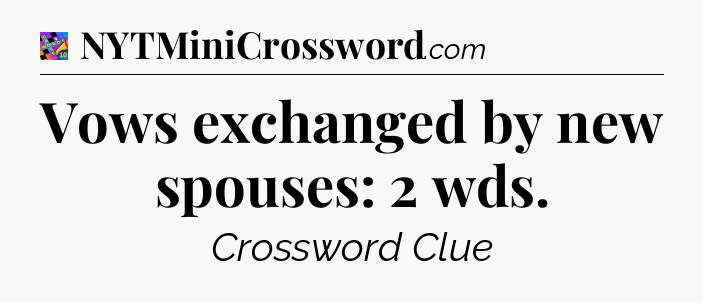 Vows exchanged by new spouses: 2 wds Crossword Clue