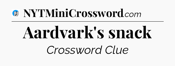 Aardvark's snack Crossword Clue