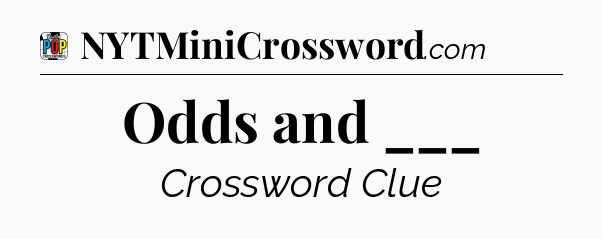 Odds and ___ Crossword Clue