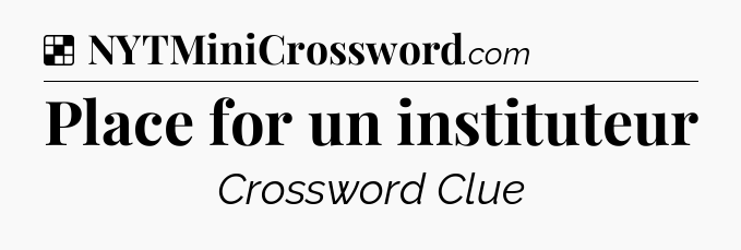 Solution: Place for un instituteur - NYT Crossword