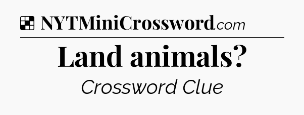 Solution: Land animals - NYT Crossword