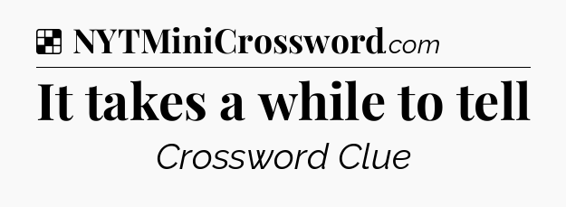 Solution: It takes a while to tell - NYT Crossword