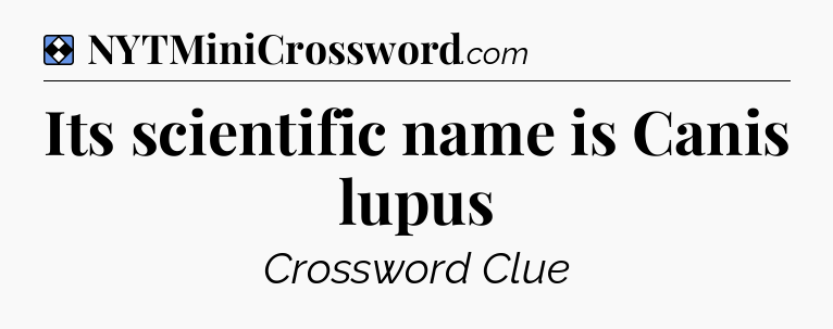 Solution: Its scientific name is Canis lupus - NYT Mini Crossword