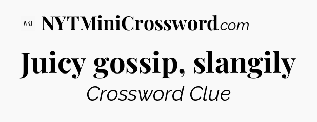 Juicy gossip, slangily - WSJ Crossword