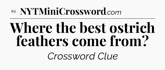 Where the best ostrich feathers come from - WSJ Crossword
