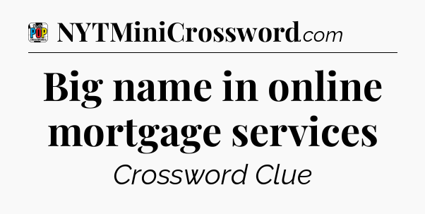 Big name in online mortgage services Crossword Clue