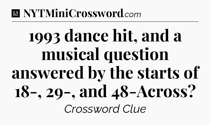 1993 dance hit, and a musical question answered by the starts of 18-, 29-, and 48-Across - LA Times Crossword