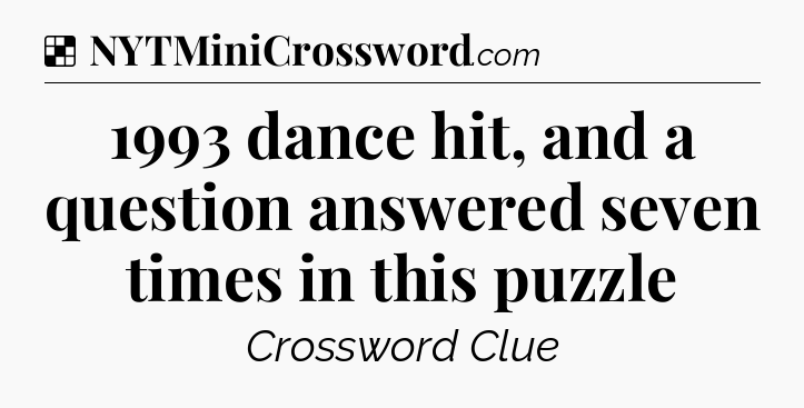 Solution: 1993 dance hit, and a question answered seven times in this puzzle - NYT Crossword