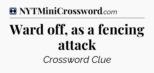 Solution: Ward off, as a fencing attack - NYT Mini Crossword