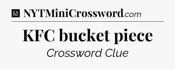 KFC bucket piece - LA Times Crossword