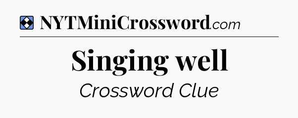 Solution: Singing well - NYT Mini Crossword