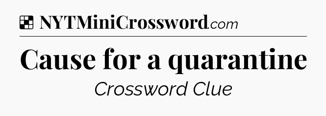 Solution: Cause for a quarantine - NYT Crossword