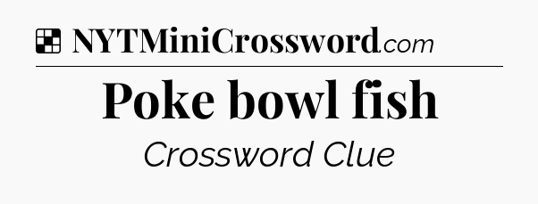 Solution: Poke bowl fish - NYT Crossword