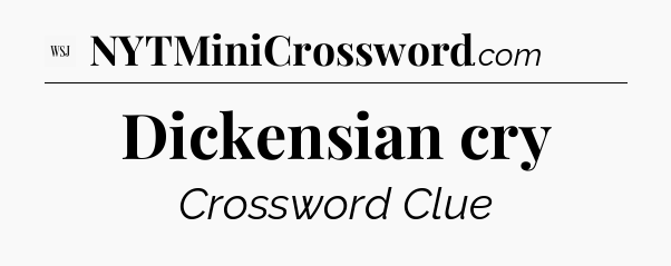 Dickensian cry - WSJ Crossword