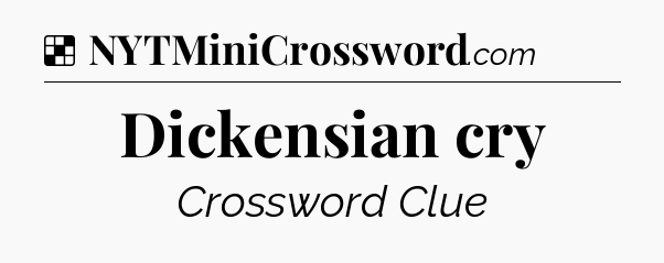 Solution: Dickensian cry - NYT Crossword