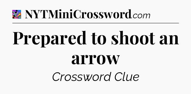 Prepared to shoot an arrow Crossword Clue