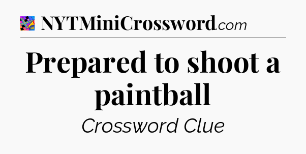 Prepared to shoot a paintball Crossword Clue