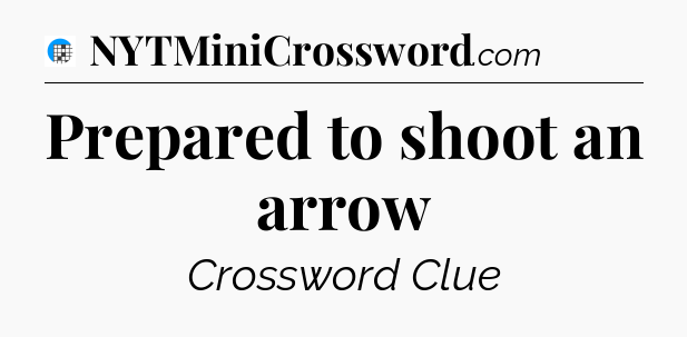 Prepared to shoot an arrow Crossword Clue