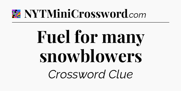 Fuel for many snowblowers Crossword Clue