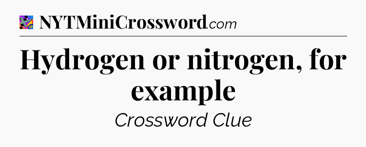 Hydrogen or nitrogen, for example Crossword Clue